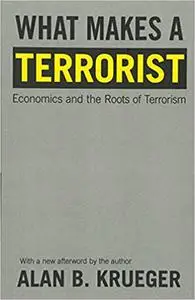 What Makes a Terrorist: Economics and the Roots of Terrorism - New Edition