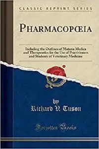 Pharmacopœia: Including the Outlines of Materia Medica and Therapeutics for the Use of Practitioners and Students of Veterinary