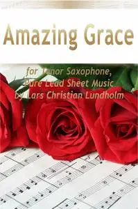 «Amazing Grace for Tenor Saxophone, Pure Lead Sheet Music by Lars Christian Lundholm» by Lars Christian Lundholm