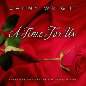 Danny Wright - A Time for Us: Timeless Favorites on Solo Piano (2023)