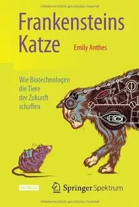 Frankensteins Katze: Wie Biotechnologen die Tiere der Zukunft schaffen