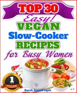 Top 30 Easy Vegan Slow Cooker Recipes For Busy Women: Amazing Vegan Recipes For Weight Loss And Healthy Eating