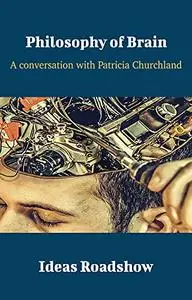 Philosophy of Brain: A Conversation with Patricia Churchland