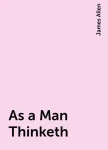 «As a Man Thinketh» by James Allen