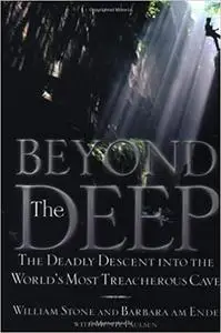 Beyond the Deep: The Deadly Descent into the World's Most Treacherous Cave