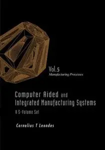 Computer Aided And Integrated Manufacturing Systems: Manufacturing Processes.