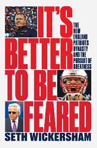 It's Better to Be Feared : The New England Patriots Dynasty and the Pursuit of Greatness