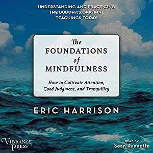 The Foundations of Mindfulness: How to Cultivate Attention, Good Judgment, and Tranquility [Audiobook]