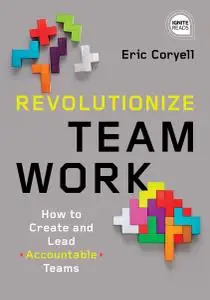 Revolutionize Teamwork: How to Create and Lead Accountable Teams (Ignite Reads)