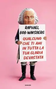 Raphael Bob-Waksberg - Qualcuno che ti ami in tutta la tua gloria devastata