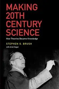 Making 20th Century Science: How Theories Became Knowledge (Repost)