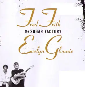 Fred Frith & Evelyn Glennie: The Sugar Factory (2007)