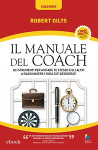 Robert Dilts - Il manuale del Coach. Gli strumenti per aiutare te stesso  (2011) [Repost]