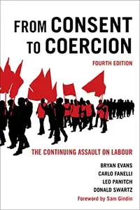 From Consent to Coercion: The Continuing Assault on Labour, 4th Edition