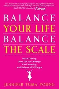 Balance Your Life, Balance the Scale: Ditch Dieting, Amp Up Your Energy, Feel Amazing, and Release the Weight (Repost)