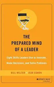 The Prepared Mind of a Leader: Eight Skills Leaders Use to Innovate,  Make Decisions, and Solve Problems