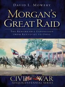 Morgan's Great Raid: The Remarkable Expedition from Kentucky to Ohio (repost)