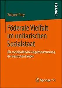 Föderale Vielfalt im unitarischen Sozialstaat: Die sozialpolitische Angebotssteuerung der deutschen Länder