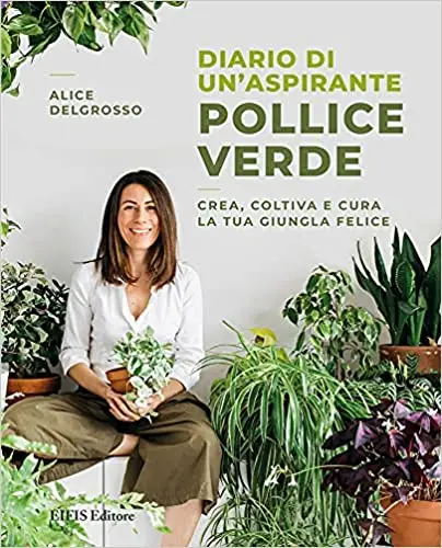 Diario Di Un'aspirante Pollice Verde. Crea, Coltiva E Cura La Tua Giungla Felice