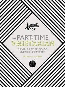 The Part Time Vegetarian Flexible Recipes to Go (Nearly) Meat Free