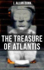 «The Treasure of Atlantis» by J. Allan Dunn