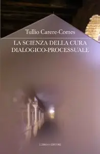 Tullio Carere-Comes - La scienza della cura dialogico-processuale