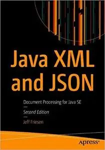 Java XML and JSON: Document Processing for Java SE