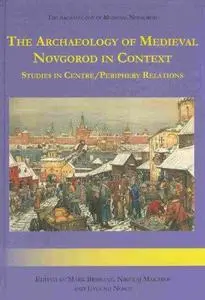 The Archaeology of Medieval Novgorod in Context: Studies of Centre/Periphery Relations