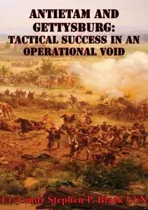 «Antietam And Gettysburg: Tactical Success In An Operational Void» by Lt. -Cmdr Stephen P. Black USN