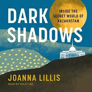 Dark Shadows: Inside the Secret World of Kazakhstan [Audiobook]