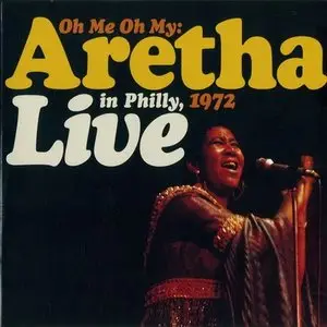 Aretha Franklin - Oh Me Oh My: Aretha Live in Philly, 1972 (2007)