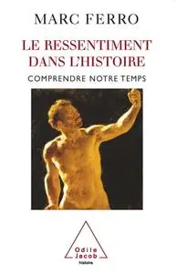 Marc Ferro, "Le ressentiment dans l'histoire: Comprendre notre temps"