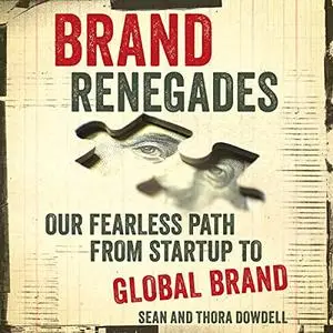 Brand Renegades: Our Fearless Path from Startup to Global Brand [Audiobook]