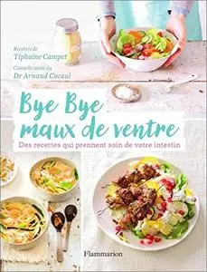 Bye Bye maux de ventre: Des recettes qui prennent soin de votre intestin