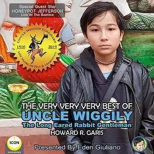 «The Very Very Very Best Of Uncle Wiggily - The Long Eared Rabbit Gentleman» by Howard Garis