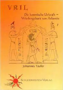 Johannes Täufer - Vril: Die kosmische Urkraft - Wiedergeburt von Atlantis