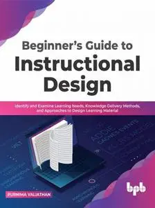 Beginner’s Guide to Instructional Design: Identify and Examine Learning Needs, Knowledge Delivery Methods