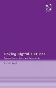 Making Digital Cultures: Access, Interactivity, and Authenticity
