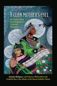 A Clan Mother's Call : Reconstructing Haudenosaunee Cultural Memory