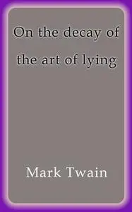 «On the Decay of the Art of Lying» by Mark Twain