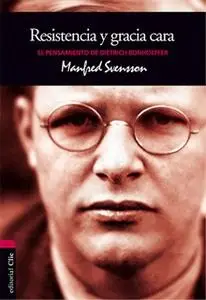 «El pensamiento de D. Bonhoeffer: Resistencia y gracia cara» by Manfred Svensson