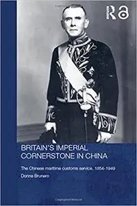 Britain's Imperial Cornerstone in China: The Chinese Maritime Customs Service, 1854-1949