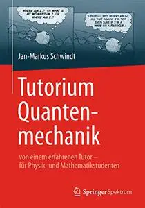 Tutorium Quantenmechanik: von einem erfahrenen Tutor - für Physik- und Mathematikstudenten