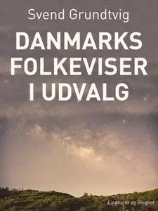 «Danmarks folkeviser i udvalg» by Svend Grundtvig