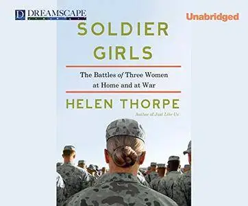 Soldier Girls: The Battles of Three Women at Home and at War [Audiobook] {Repost}
