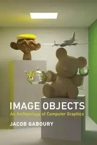 Image Objects: An Archaeology of Computer Graphics (The MIT Press)