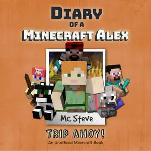 «Diary of a Minecraft Alex Book 6: Trip Ahoy! (An Unofficial Minecraft Diary Book)» by MC Steve