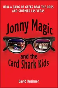 Jonny Magic and the Card Shark Kids: How a Gang of Geeks Beat the Odds and Stormed Las Vegas