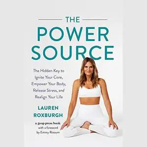 The Power Source: The Hidden Key to Ignite Your Core, Empower Your Body, Release Stress, and Realign Your Life [Audiobook]