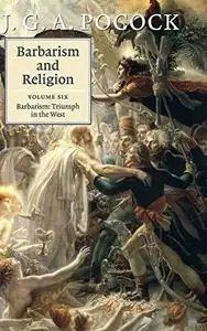 Barbarism and religion. Volume 6, Barbarism : triumph in the West